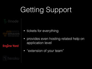 Getting Support
• tickets for everything
• provides even hosting related help on
application level
• “extension of your team”
 