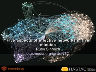 Five aspects of effective networks in five minutes Ruby Sinreich lotusmedia.org/igniteNTC  lotusmedia.org 