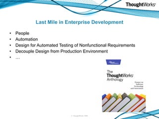 Last Mile in Enterprise Development People Automation Design for Automated Testing of Nonfunctional Requirements Decouple Design from Production Environment … 