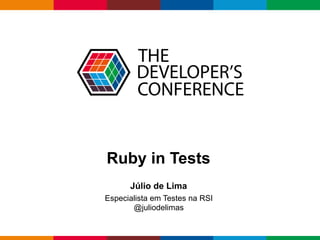 Globalcode – Open4education
Ruby in Tests
Júlio de Lima
Especialista em Testes na RSI
@juliodelimas
 