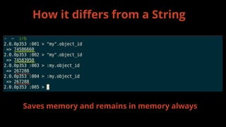 How it differs from a String
Saves memory and remains in memory always
 