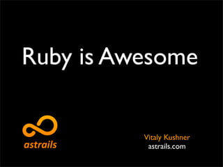 Ruby is Awesome


          Vitaly Kushner
           astrails.com
 