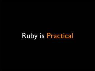 Ruby is Practical
 