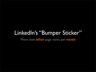 LinkedIn’s “Bumper Sticker”
  More then billion page views per month
 