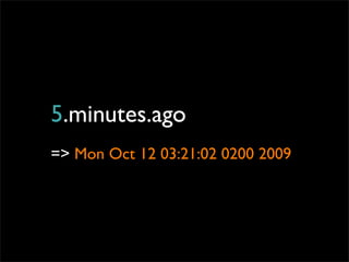 5.minutes.ago
=> Mon Oct 12 03:21:02 0200 2009
 