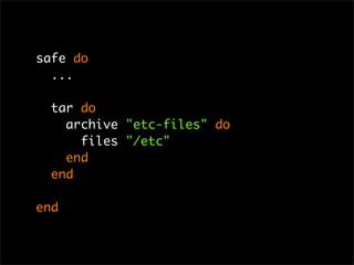 safe do
  ...

  tar do
    archive "etc-files" do
      files "/etc"
    end
  end

end
 