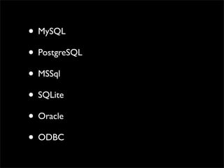 • MySQL
• PostgreSQL
• MSSql
• SQLite
• Oracle
• ODBC
 