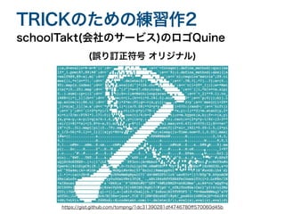 schoolTakt(会社のサービス)のロゴQuine
TRICKのための練習作2
(誤り訂正符号 オリジナル)
https://gist.github.com/tompng/1dc31390281df4746780
ff
570060d45b
 