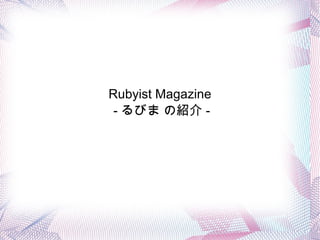 Rubyist Magazine
 - るびま の紹介 -
 