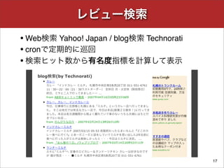 レビュー検索
• Web検索 Yahoo! Japan / blog検索 Technorati
• cronで定期的に巡回
• 検索ヒット数から有名度指標を計算して表示
17
 