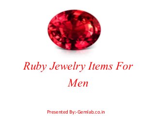 Ruby Jewelry Items For
Men
Presented By:-Gemlab.co.in
 