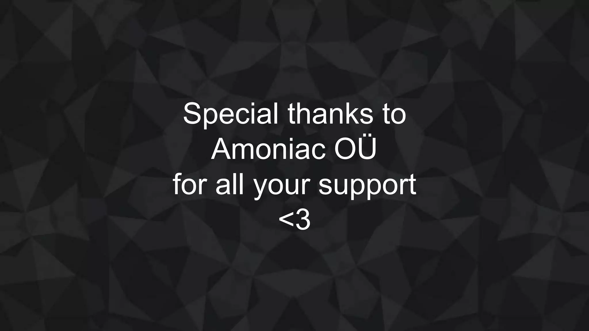 Special thanks to
Amoniac OÜ
for all your support
<3
 