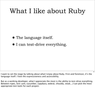 What I like about Ruby



           • The language itself.
           • I can test-drive everything.


                  ...