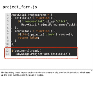 project_form.js




                                                                                                 33

The last thing that’s important here is the document.ready, which calls initialize, which sets
up the click events, once the page is loaded.
 