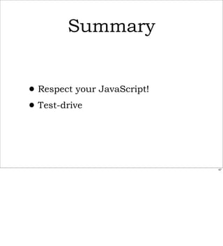 Summary


• Respect your JavaScript!
• Test-drive


                             47
 