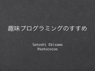 Satoshi Ebisawa
   @satococoa
 