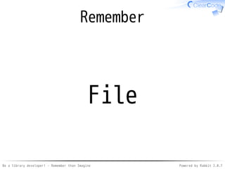Be a library developer! - Remember than Imagine Powered by Rabbit 2.0.8
Ruby-ish?
-ish ==
Similar to others
 