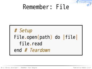 Be a library developer! - Remember than Imagine Powered by Rabbit 2.0.8
Is "readability" important?
Readability makes
maintenability
✓
Maintenability is needed for
improving your softwares
repeatedly
✓
 