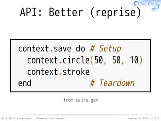 Be a library developer! - Remember than Imagine Powered by Rabbit 2.0.8
So
Ruby-ish is
better
 
