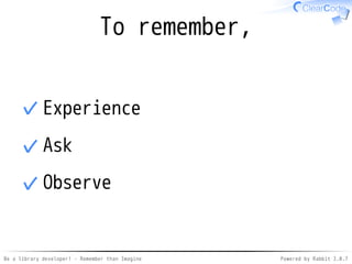 Be a library developer! - Remember than Imagine Powered by Rabbit 2.0.8
In other words
Similar to others
 