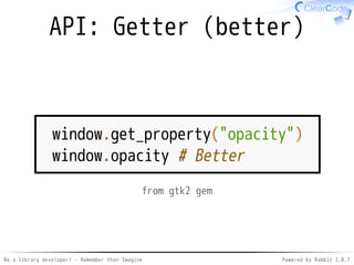 Be a library developer! - Remember than Imagine Powered by Rabbit 2.0.8
Apply the key idea
Share this talk's goal✓
Describe key idea✓
Apply the key idea✓
Wrap up & The next step✓
 