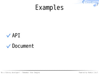 Be a library developer! - Remember than Imagine Powered by Rabbit 2.0.8
Di�cult!
Remember!?
What is
"Ruby-ish"!?
 