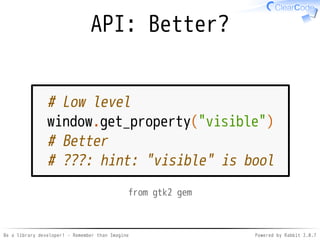Be a library developer! - Remember than Imagine Powered by Rabbit 2.0.8
No "remember" experience
Better
softwares
Knowledge
Rubyist experience!
Remember
No experience
 