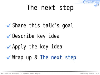 Be a library developer! - Remember than Imagine Powered by Rabbit 2.0.8
API: Getter
# Better for record as collection
record["name"]
# Better for record as object
record.name
from rroonga gem
 