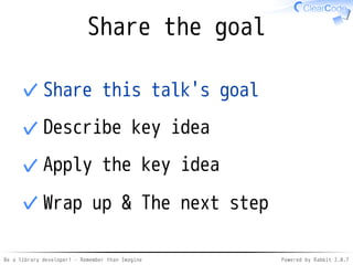 Be a library developer! - Remember than Imagine Powered by Rabbit 2.0.8
Share the goal
Share this talk's goal✓
Describe ke...