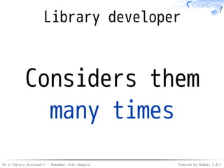 Be a library developer! - Remember than Imagine Powered by Rabbit 2.0.8
API: Getter (better)
window.get_property("opacity"...
