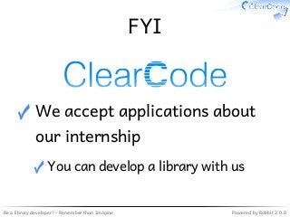 Be a library developer! - Remember than Imagine Powered by Rabbit 2.0.8
FYI
We accept applications about
our internship
Yo...