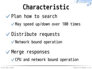 Characteristic 
Plan how to search 
May speed up/✓ down over 100 times 
✓ 
Distribute requests 
✓Network bound operation 
...