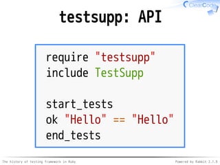 The history of testing framework in Ruby Powered by Rabbit 2.1.9
testsupp: API
require "testsupp"
include TestSupp
start_tests
ok "Hello" == "Hello"
end_tests
 