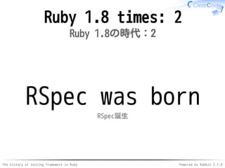 The history of testing framework in Ruby Powered by Rabbit 2.1.9
Ruby 1.8 times: 2
Ruby 1.8の時代：2
RSpec was born
RSpec誕生
 