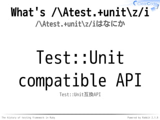 The history of testing framework in Ruby Powered by Rabbit 2.1.9
What's /Atest.+unitz/i
/Atest.+unitz/iはなにか
Test::Unit
compatible API
Test::Unit互換API
 