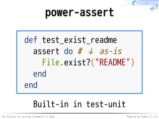 The history of testing framework in Ruby Powered by Rabbit 2.1.9
power-assert
def test_exist_readme
assert do # ↓ as-is
File.exist?("README")
end
end
Built-in in test-unit
 