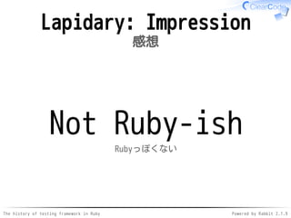 The history of testing framework in Ruby Powered by Rabbit 2.1.9
Lapidary: Impression
感想
Not Ruby-ish
Rubyっぽくない
 