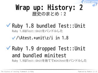 The history of testing framework in Ruby Powered by Rabbit 2.1.9
Wrap up: History: 2
歴史のまとめ：2
Ruby 1.8 bundled Test::Unit
...