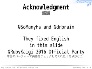 Ruby bindings 2016 - How to create bindings 2016 Powered by Rabbit 2.2.0
Acknowledgment
感謝
@SoManyHs and @drbrain
They fix...