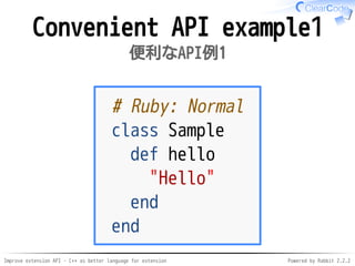Improve extension API - C++ as better language for extension Powered by Rabbit 2.2.2
Convenient API example1
便利なAPI例1
# Ruby: Normal
class Sample
def hello
"Hello"
end
end
 