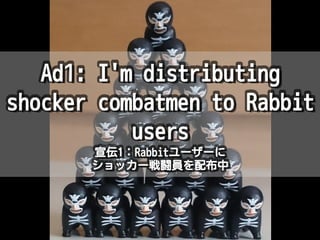 Ad1: I'm distributing
shocker combatmen to Rabbit
users
宣伝1：Rabbitユーザーに
ショッカー戦闘員を配布中
Ad1: I'm distributing
shocker combatm...