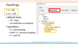 Headings
• == : h2
• === : h3
• default items
• h1 : Class
• no methods or constants
• operations
• h : next heading
• shift + h : previous heading
• 3 : next h3
Takuya Nishimoto (RubyKaigi 2017) 19
 
