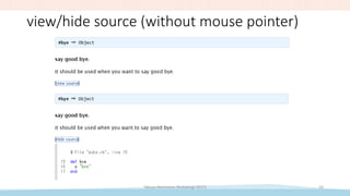 view/hide source (without mouse pointer)
Takuya Nishimoto (RubyKaigi 2017) 24
 