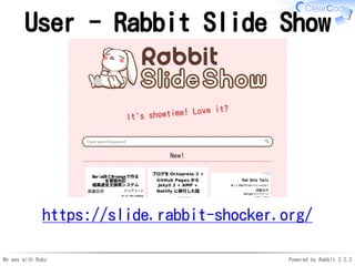 My way with Ruby Powered by Rabbit 2.2.2
User - Rabbit Slide Show
https://slide.rabbit-shocker.org/
 