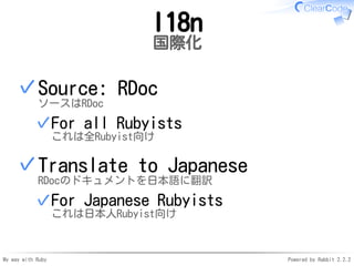 My way with Ruby Powered by Rabbit 2.2.2
I18n
国際化
Source: RDoc
ソースはRDoc
For all Rubyists
これは全Rubyist向け
✓
✓
Translate to Ja...