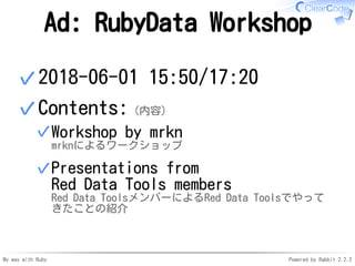My way with Ruby Powered by Rabbit 2.2.2
Ad: RubyData Workshop
2018-06-01 15:50/17:20✓
Contents:（内容）
Workshop by mrkn
mrkn...
