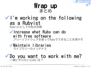 My way with Ruby Powered by Rabbit 2.2.2
Wrap up
まとめ
I'm working on the following
as a Rubyist
Rubyistとしての私の活動
Increase wh...