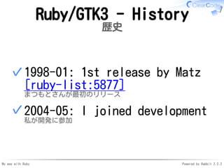 My way with Ruby Powered by Rabbit 2.2.2
Ruby/GTK3 - History
歴史
1998-01: 1st release by Matz
[ruby-list:5877]
まつもとさんが最初のリリ...