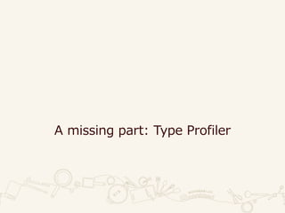 A missing part: Type Profiler
 