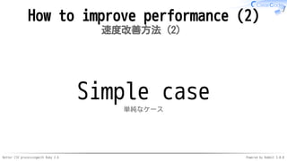 Better CSV processingwith Ruby 2.6 Powered by Rabbit 3.0.0
How to improve performance (2)
速度改善方法（2）
Simple case
単純なケース
 